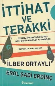 İttihat ve Terakki - Osmanlı İmparatorluğu'nda Gizli Örgütlenmeler ve Darbeler İttihat ve Terakki - Osmanlı İmparatorluğu'nda Gizli Örgütlenmeler ve Darbeler