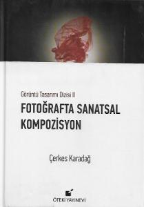 Fotoğrafta Sanatsal Kompozisyon (Görüntü Tasarımı Dizisi 2) - Ciltli Kitap Fotoğrafta Sanatsal Kompozisyon (Görüntü Tasarımı Dizisi 2) - Ciltli Kitap