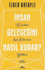 İnsan Geleceğini Nasıl Kurar? (Kendini İnşa Etmenin Yolları) İnsan Geleceğini Nasıl Kurar? (Kendini İnşa Etmenin Yolları)