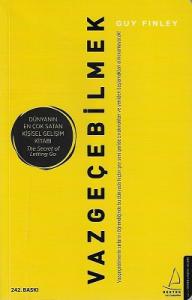 Vazgeçebilmek - Vazgeçebilmenin Sırlarını Öğrendiğinde Bu Dünyada Hiçbir Şey Seni Geride Bırakmaktan ve Yeniden Başlamaktan Alıkoyamayacak!