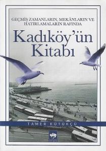 Kadıköy'ün Kitabı (Geçmiş Zamanların, Mekânların ve Hatırlamaların Rafında) Kadıköy'ün Kitabı (Geçmiş Zamanların, Mekânların ve Hatırlamaların Rafında)