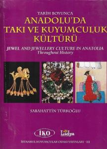 Tarih Boyunca Anadolu'da Takı ve Kuyumculuk Kültürü - Jewel And Jewellery Culture In Anatolıa Throughout History Tarih Boyunca Anadolu'da Takı ve Kuyumculuk Kültürü - Jewel And Jewellery Culture In Anatolıa Throughout History
