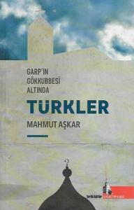 Garp'ın Gökkubbesi Altında Türkler Garp'ın Gökkubbesi Altında Türkler