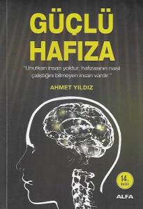 Güçlü Hafıza - Unutkan İnsan Yoktur, Hafızasının Nasıl Çalıştığını Bilmeyen İnsan Vardır! Güçlü Hafıza - Unutkan İnsan Yoktur, Hafızasının Nasıl Çalıştığını Bilmeyen İnsan Vardır!