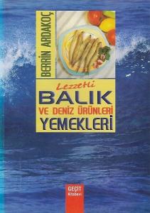 Lezzetli Balık ve Deniz Ürünleri Yemekleri - Bu Kitapta Balık ve Kabuklu Deniz Ürünleri İle Yapılan 263 Çeşit Yemek Tarifi Vardır