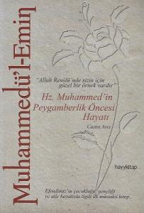 Muhammedü'l-Emin Hz. Muhammed'in Peygamberlik Öncesi Hayatı - Allah Resulü'nde Sizin İçin Güzel Bir Örnek Vardır Muhammedü'l-Emin Hz. Muhammed'in Peygamberlik Öncesi Hayatı - Allah Resulü'nde Sizin İçin Güzel Bir Örnek Vardır