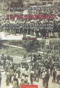 İşçi Sınıfı Sendikalar ve 15/16 Haziran Olaylar Nedenleri Davalar Belgeler Anılar Yorumlar