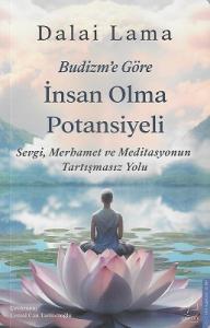Budizm'e Göre İnsan Olma Potansiyeli - Sevgi Merhamet ve Meditasyonun Tartışmasız Yolu Budizm'e Göre İnsan Olma Potansiyeli - Sevgi Merhamet ve Meditasyonun Tartışmasız Yolu
