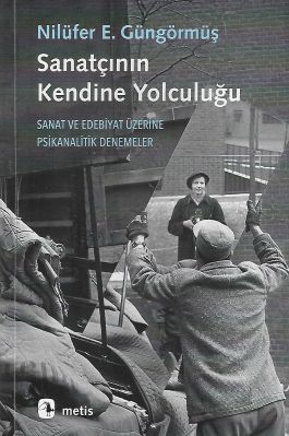 Sanatçının Kendine Yolculuğu - Sanat ve Edebiyat Üzerine Psikanalitik Denemeler Sanatçının Kendine Yolculuğu - Sanat ve Edebiyat Üzerine Psikanalitik Denemeler