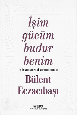 İşim Gücüm Budur Benim - İş İnsanının Yeni Sorumlulukları